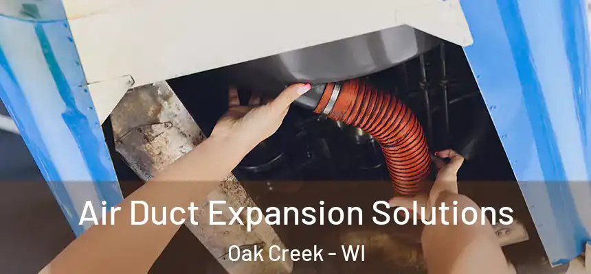 Air Duct Expansion Solutions Oak Creek - WI