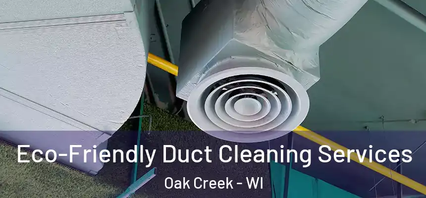 Eco-Friendly Duct Cleaning Services Oak Creek - WI