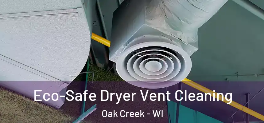 Eco-Safe Dryer Vent Cleaning Oak Creek - WI