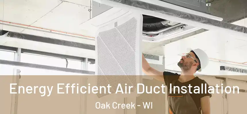 Energy Efficient Air Duct Installation Oak Creek - WI